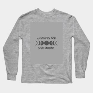 Anything for our Moony Long Sleeve T-Shirt